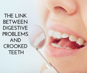 The Link Between Digestive Problems and Crooked Teeth